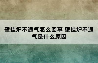 壁挂炉不通气怎么回事 壁挂炉不通气是什么原因